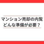 マンション売却の内覧前に何をする?準備と対応