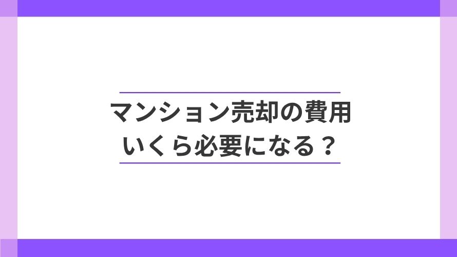 
                マンション売却にかかる費用。何にいくら必要？                