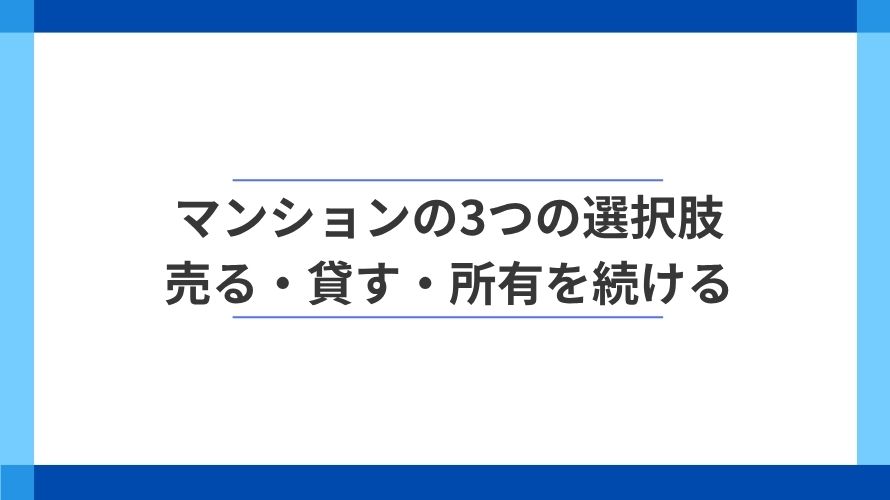 
                マンションは売る？貸す？所有を続ける？3つの選択肢を比較                