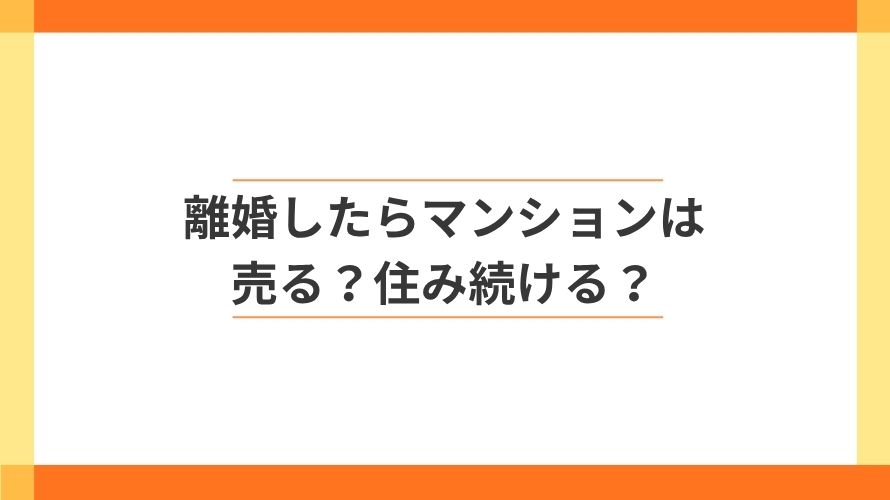 
                離婚でマンションは売る？住み続ける？判断のポイント                